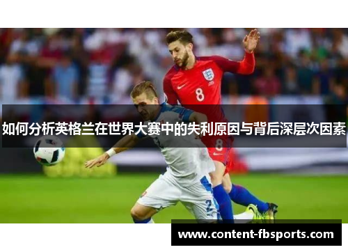 如何分析英格兰在世界大赛中的失利原因与背后深层次因素