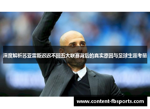 深度解析苏亚雷斯迟迟不回五大联赛背后的真实原因与足球生涯考量 深度解析苏亚雷斯迟迟不回五大联赛背后的真实原因与足球生涯考量