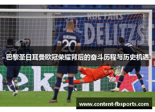 巴黎圣日耳曼欧冠荣耀背后的奋斗历程与历史机遇 巴黎圣日耳曼欧冠荣耀背后的奋斗历程与历史机遇