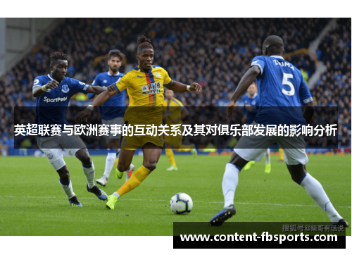 英超联赛与欧洲赛事的互动关系及其对俱乐部发展的影响分析