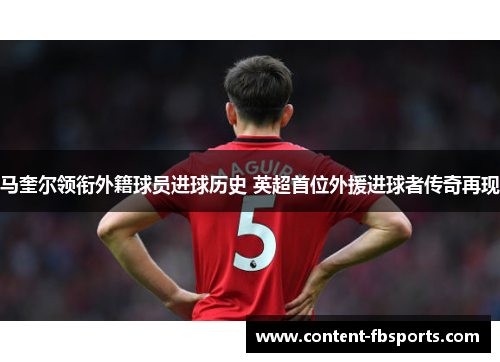 马奎尔领衔外籍球员进球历史 英超首位外援进球者传奇再现 马奎尔领衔外籍球员进球历史 英超首位外援进球者传奇再现